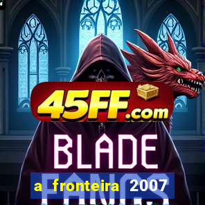 a fronteira 2007 filme completo download
